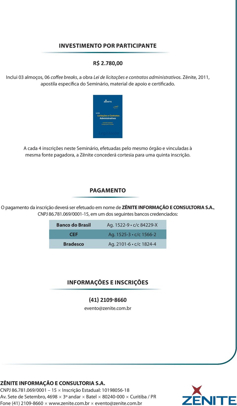 A cada 4 inscrições neste Seminário, efetuadas pelo mesmo órgão e vinculadas à mesma fonte pagadora, a Zênite concederá cortesia para uma quinta inscrição.