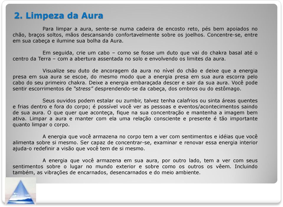 Em seguida, crie um cabo como se fosse um duto que vai do chakra basal até o centro da Terra com a abertura assentada no solo e envolvendo os limites da aura.