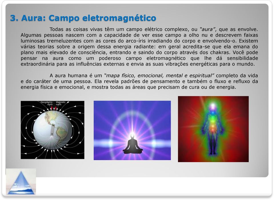 Existem várias teorias sobre a origem dessa energia radiante: em geral acredita-se que ela emana do plano mais elevado de consciência, entrando e saindo do corpo através dos chakras.