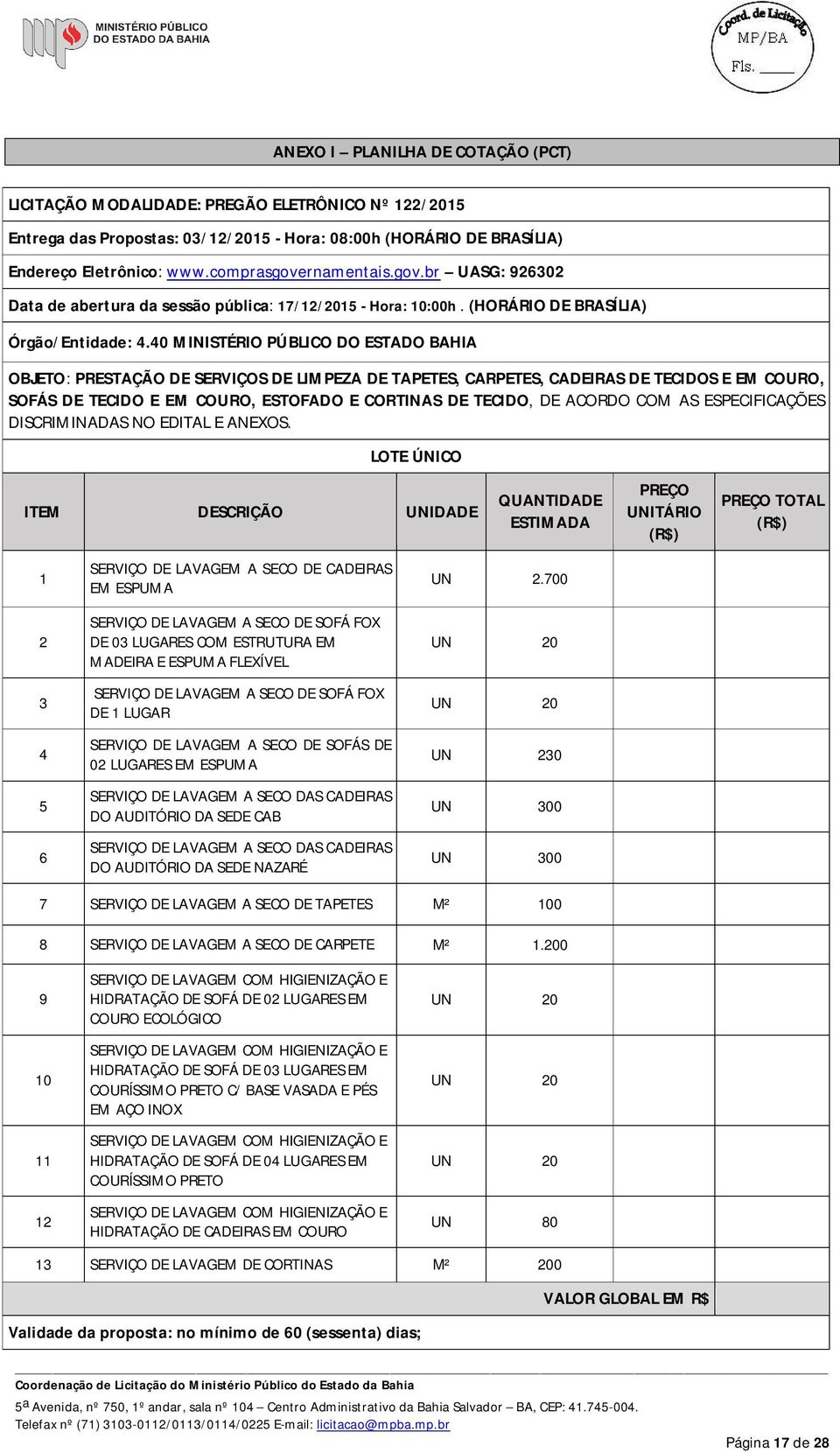 40 MINISTÉRIO PÚBLICO DO ESTADO BAHIA OBJETO: PRESTAÇÃO DE SERVIÇOS DE LIMPEZA DE TAPETES, CARPETES, CADEIRAS DE TECIDOS E EM COURO, SOFÁS DE TECIDO E EM COURO, ESTOFADO E CORTINAS DE TECIDO, DE