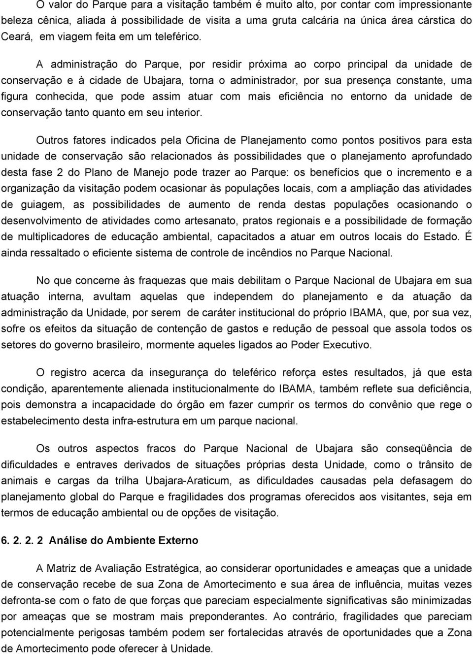 A administração do Parque, por residir próxima ao corpo principal da unidade de conservação e à cidade de Ubajara, torna o administrador, por sua presença constante, uma figura conhecida, que pode