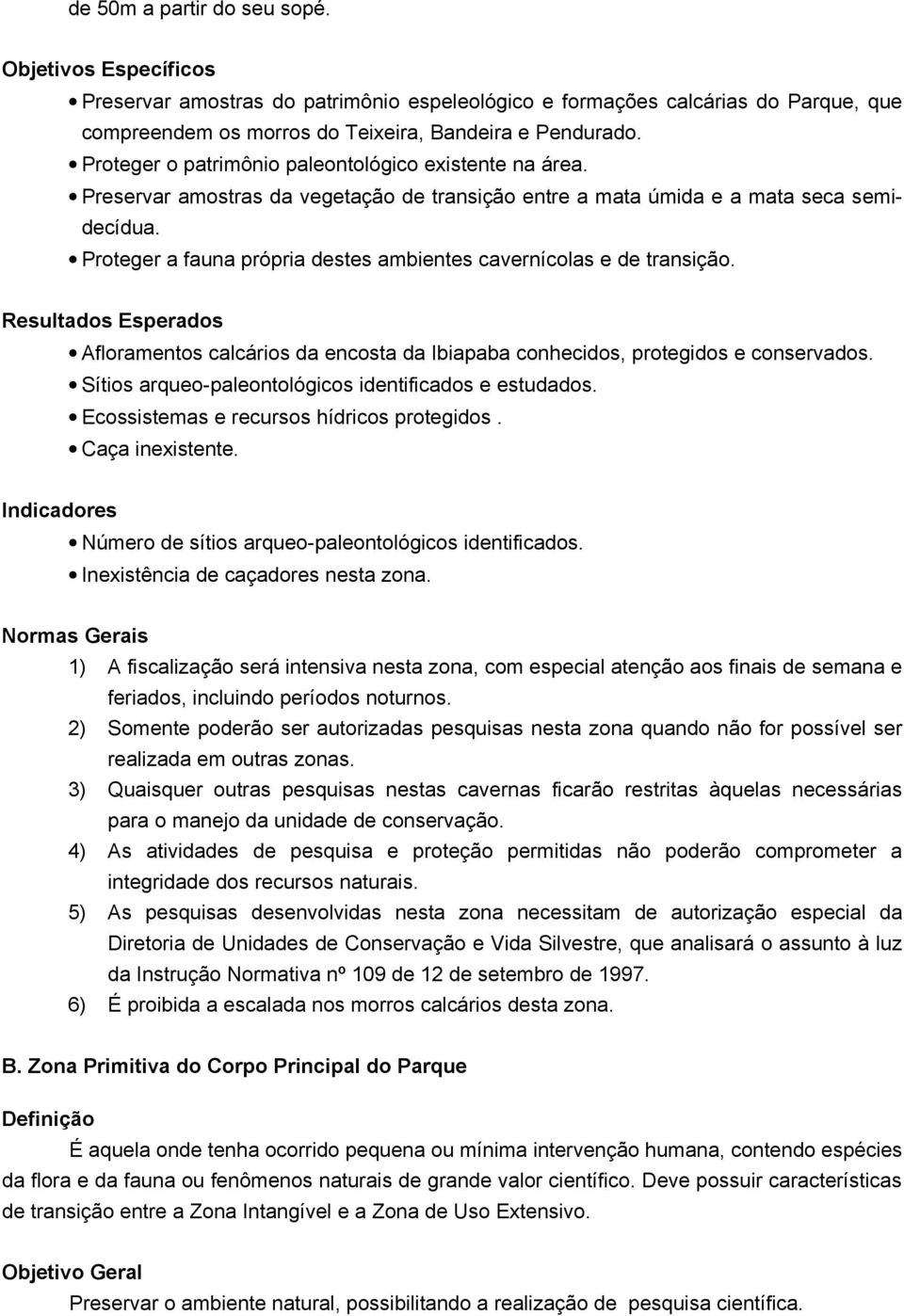 Proteger a fauna própria destes ambientes cavernícolas e de transição. Resultados Esperados Afloramentos calcários da encosta da Ibiapaba conhecidos, protegidos e conservados.