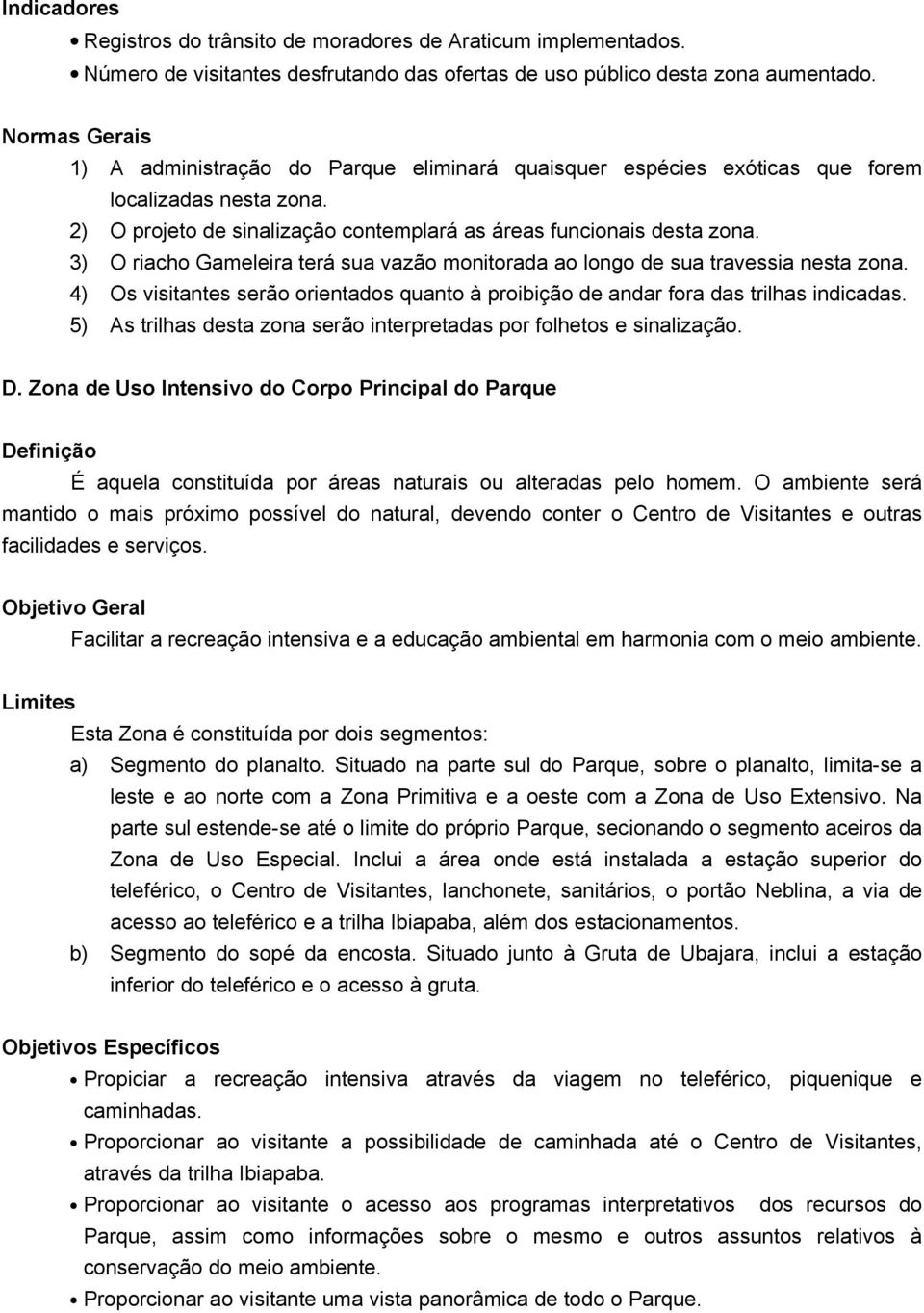 3) O riacho Gameleira terá sua vazão monitorada ao longo de sua travessia nesta zona. 4) Os visitantes serão orientados quanto à proibição de andar fora das trilhas indicadas.