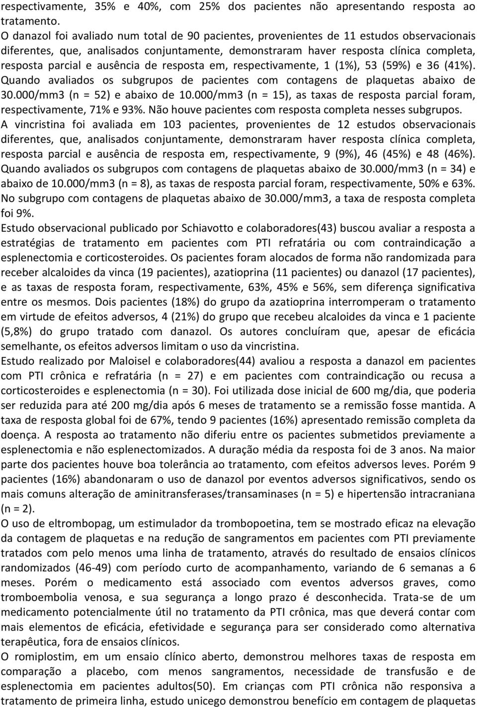 ausência de resposta em, respectivamente, 1 (1%), 53 (59%) e 36 (41%). Quando avaliados os subgrupos de pacientes com contagens de plaquetas abaixo de 30.000/mm3 (n = 52) e abaixo de 10.