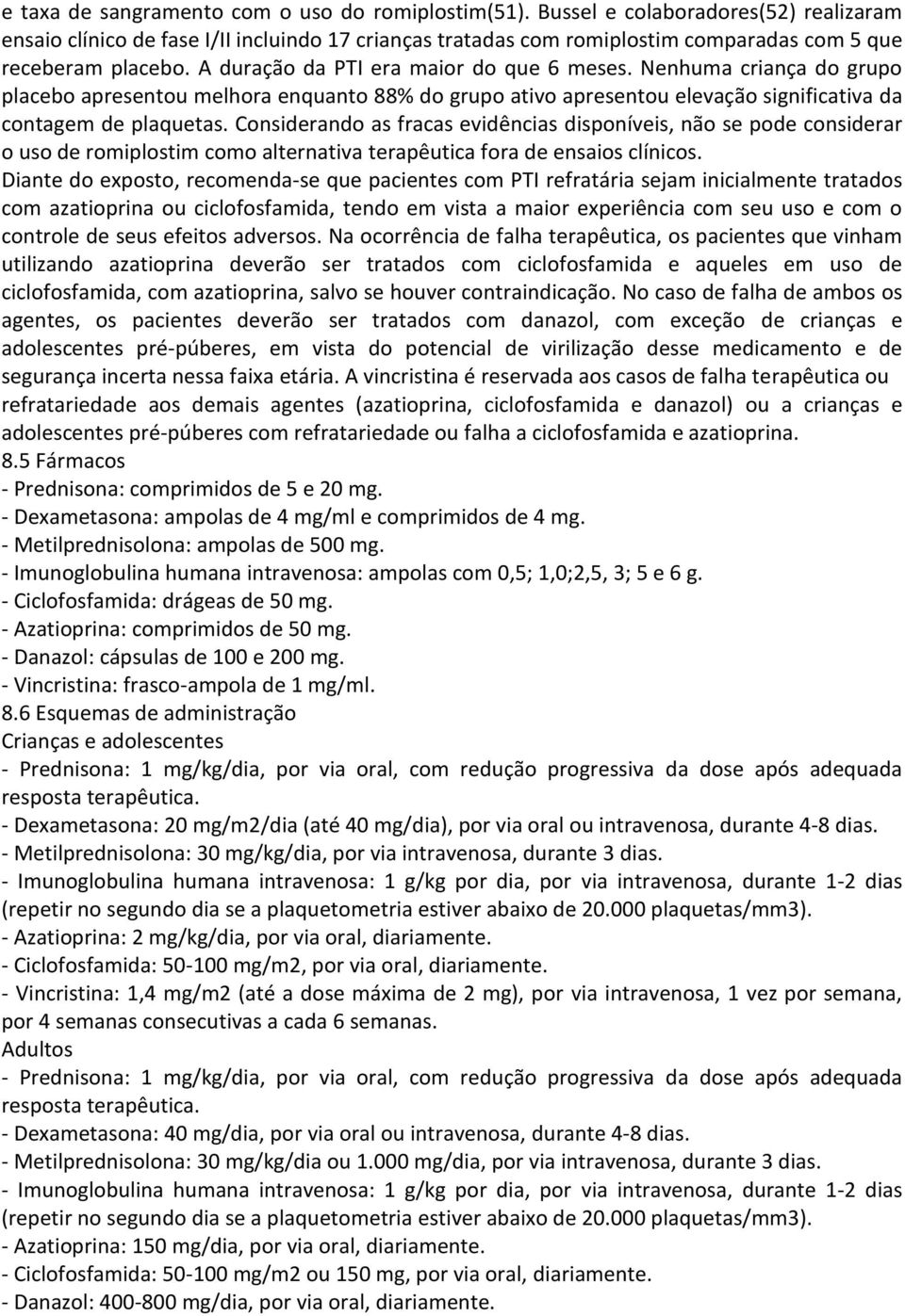 Nenhuma criança do grupo placebo apresentou melhora enquanto 88% do grupo ativo apresentou elevação significativa da contagem de plaquetas.