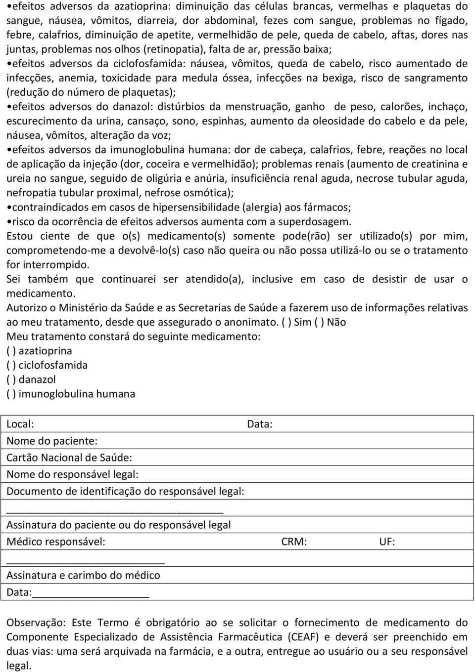 vômitos, queda de cabelo, risco aumentado de infecções, anemia, toxicidade para medula óssea, infecções na bexiga, risco de sangramento (redução do número de plaquetas); efeitos adversos do danazol: