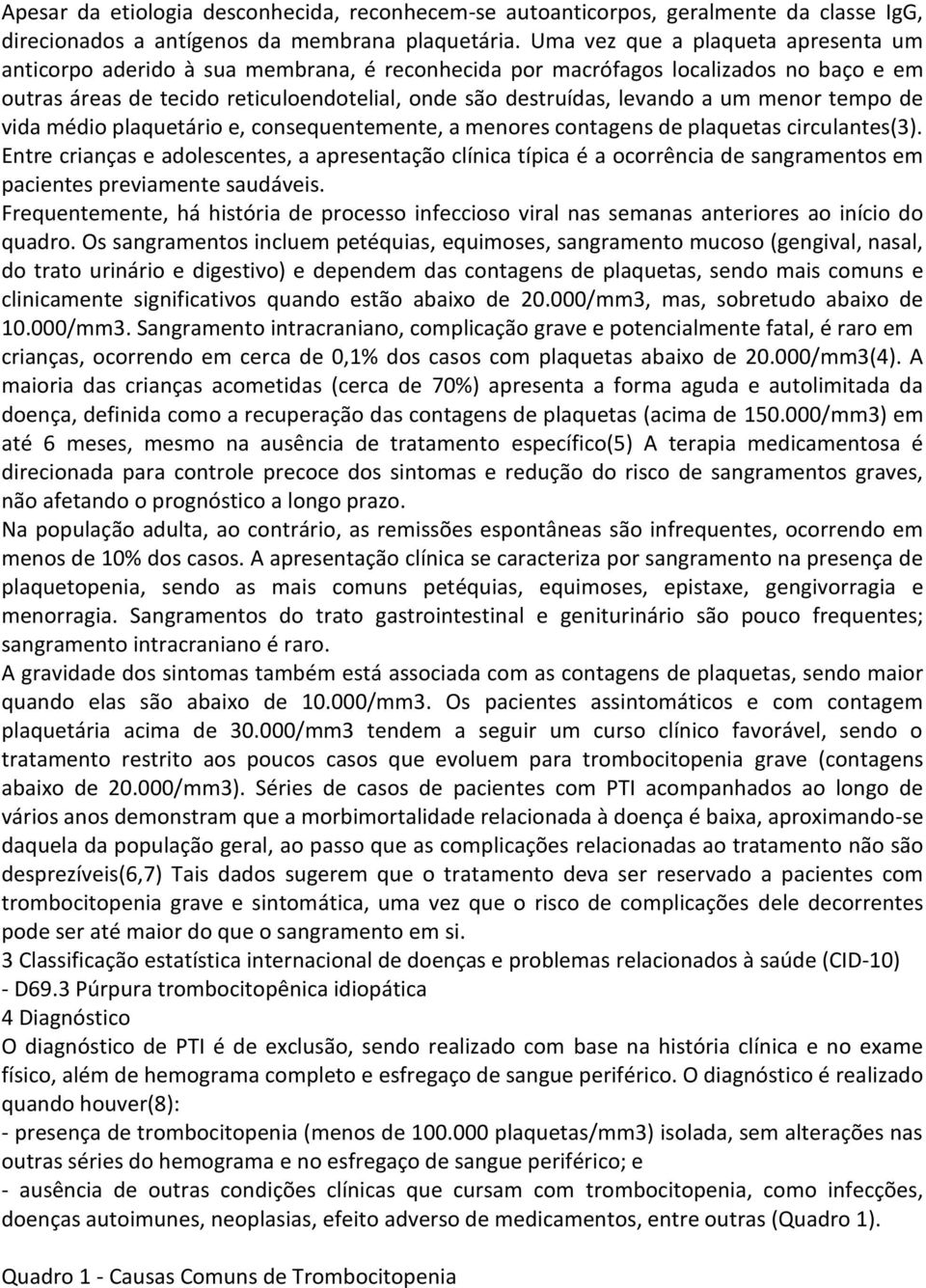 um menor tempo de vida médio plaquetário e, consequentemente, a menores contagens de plaquetas circulantes(3).