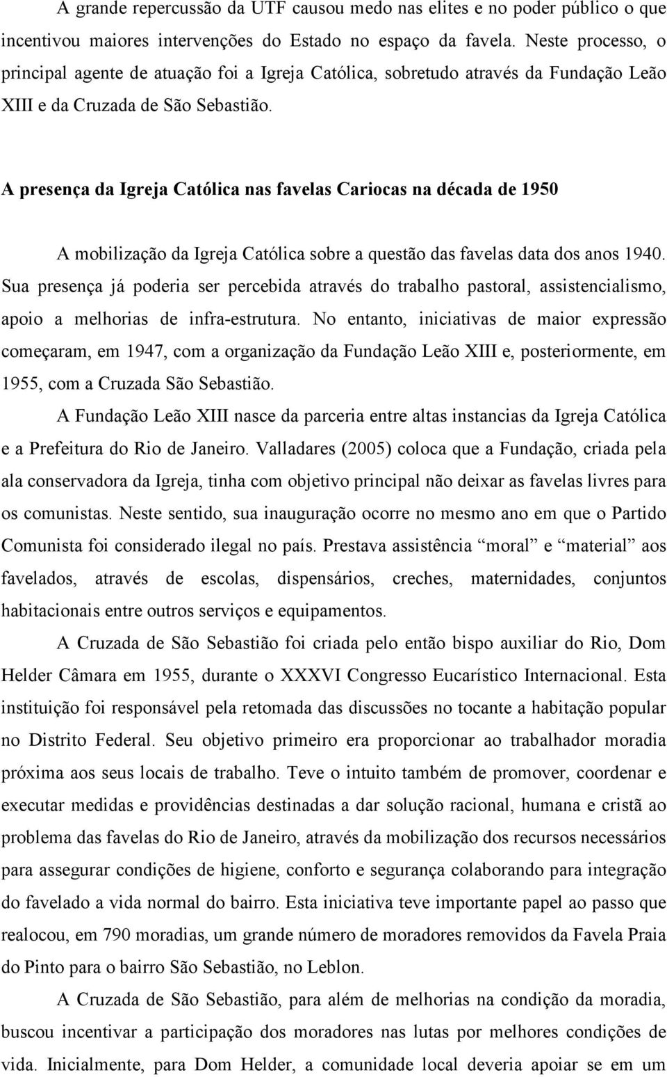 A presença da Igreja Católica nas favelas Cariocas na década de 1950 A mobilização da Igreja Católica sobre a questão das favelas data dos anos 1940.