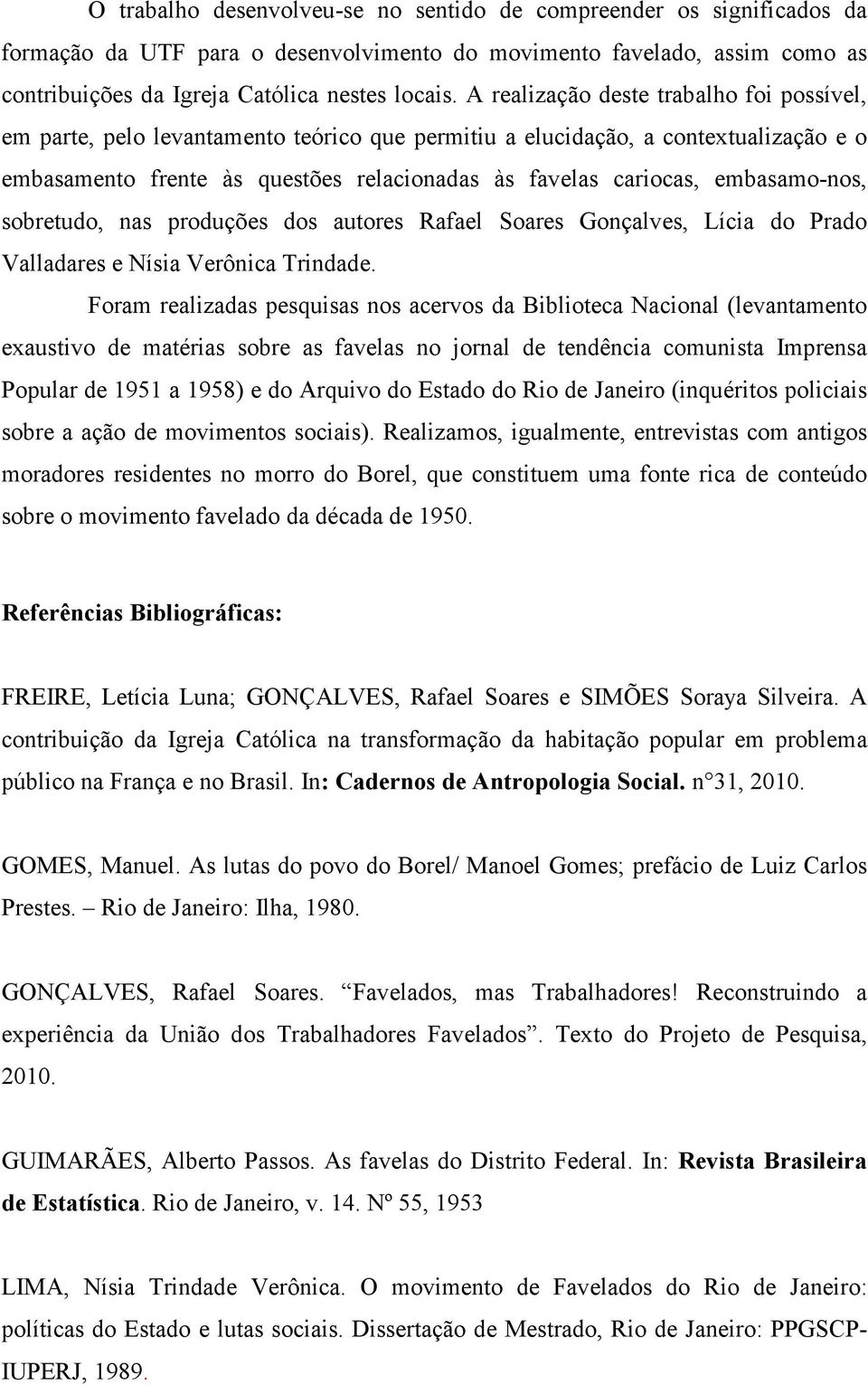 embasamo-nos, sobretudo, nas produções dos autores Rafael Soares Gonçalves, Lícia do Prado Valladares e Nísia Verônica Trindade.