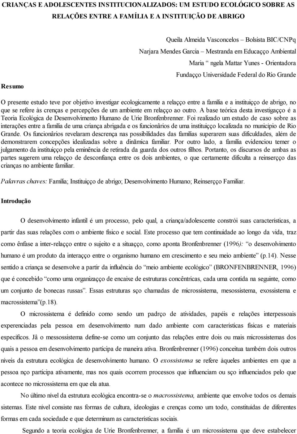 família e a instituição de abrigo, no que se refere às crenças e percepções de um ambiente em relação ao outro.