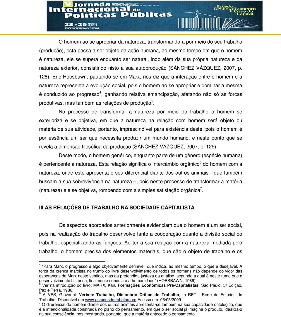 Eric Hobsbawn, pautando-se em Marx, nos diz que a interação entre o homem e a natureza representa a evolução social, pois o homem ao se apropriar e dominar a mesma é conduzido ao progresso 4,