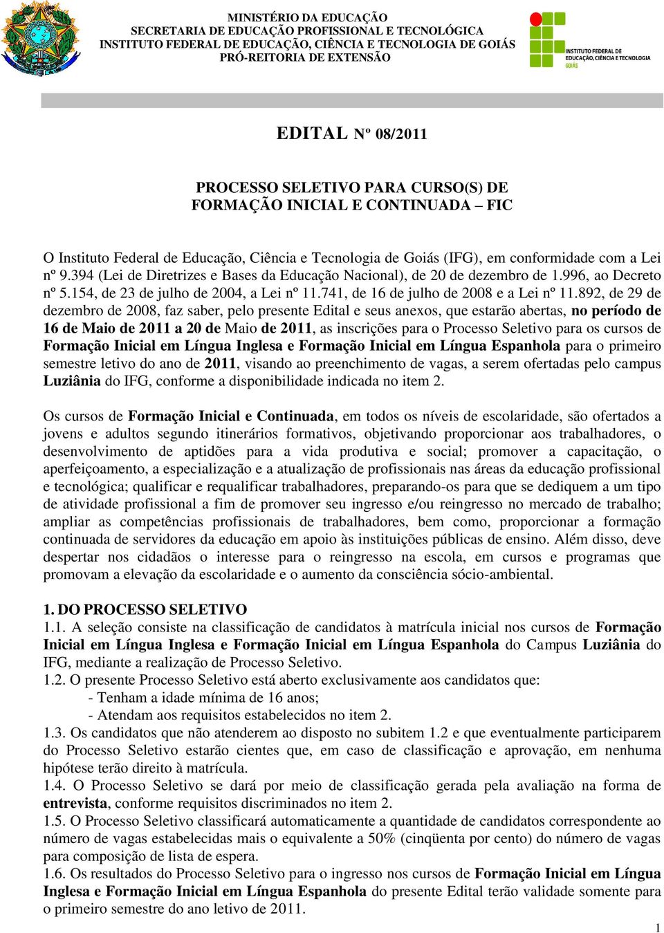 394 (Lei de Diretrizes e Bases da Educação Nacional), de 20 de dezembro de 1.996, ao Decreto nº 5.154, de 23 de julho de 2004, a Lei nº 11.741, de 16 de julho de 2008 e a Lei nº 11.