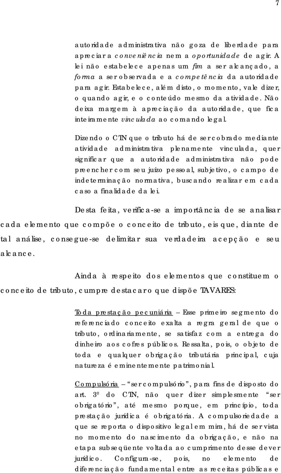 Estabelece, além disto, o momento, vale dizer, o quando agir, e o conteúdo mesmo da atividade. Não deixa margem à apreciação da autoridade, que fica inteiramente vinculada ao comando legal.