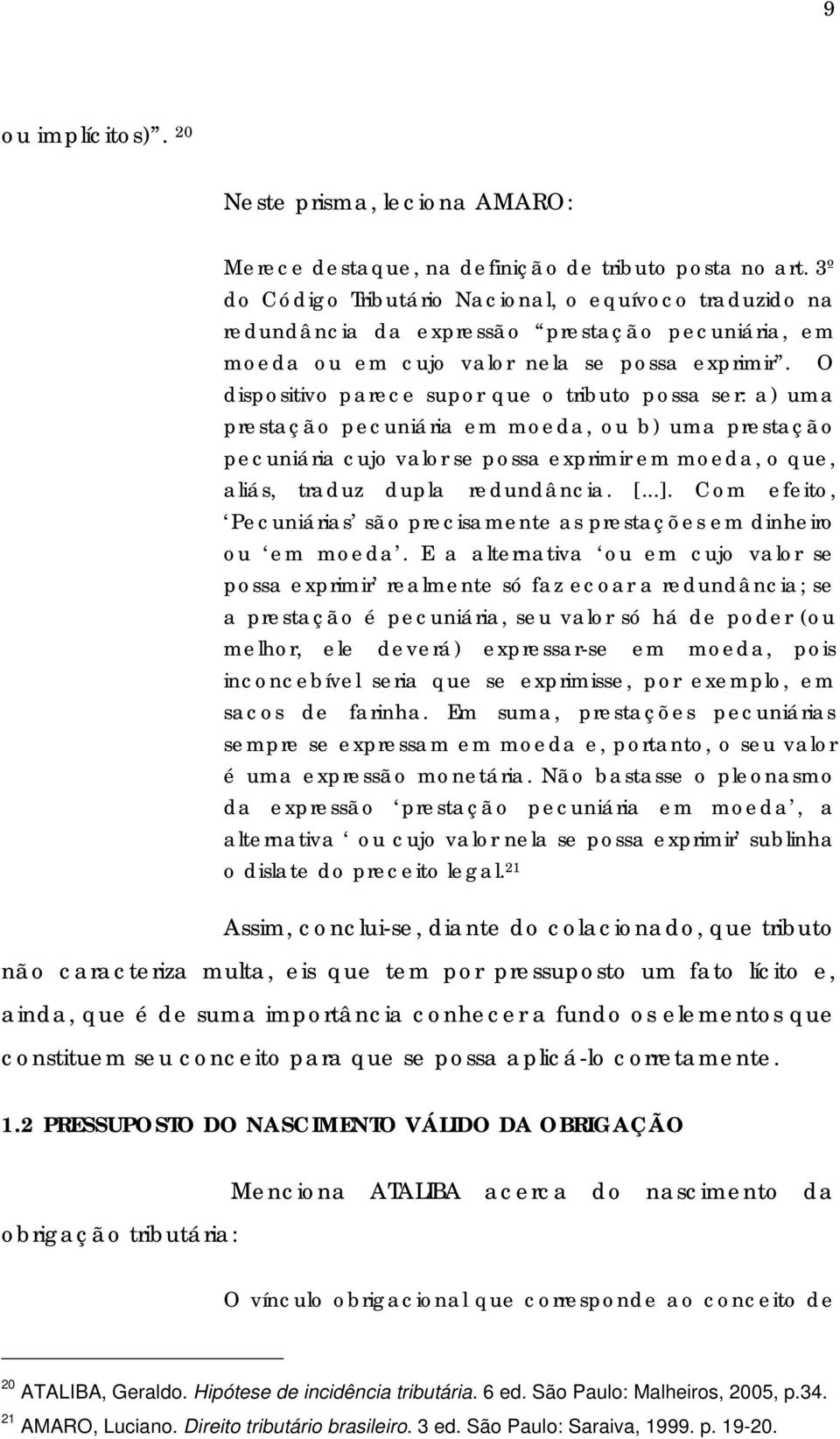 O dispositivo parece supor que o tributo possa ser: a) uma prestação pecuniária em moeda, ou b) uma prestação pecuniária cujo valor se possa exprimir em moeda, o que, aliás, traduz dupla redundância.