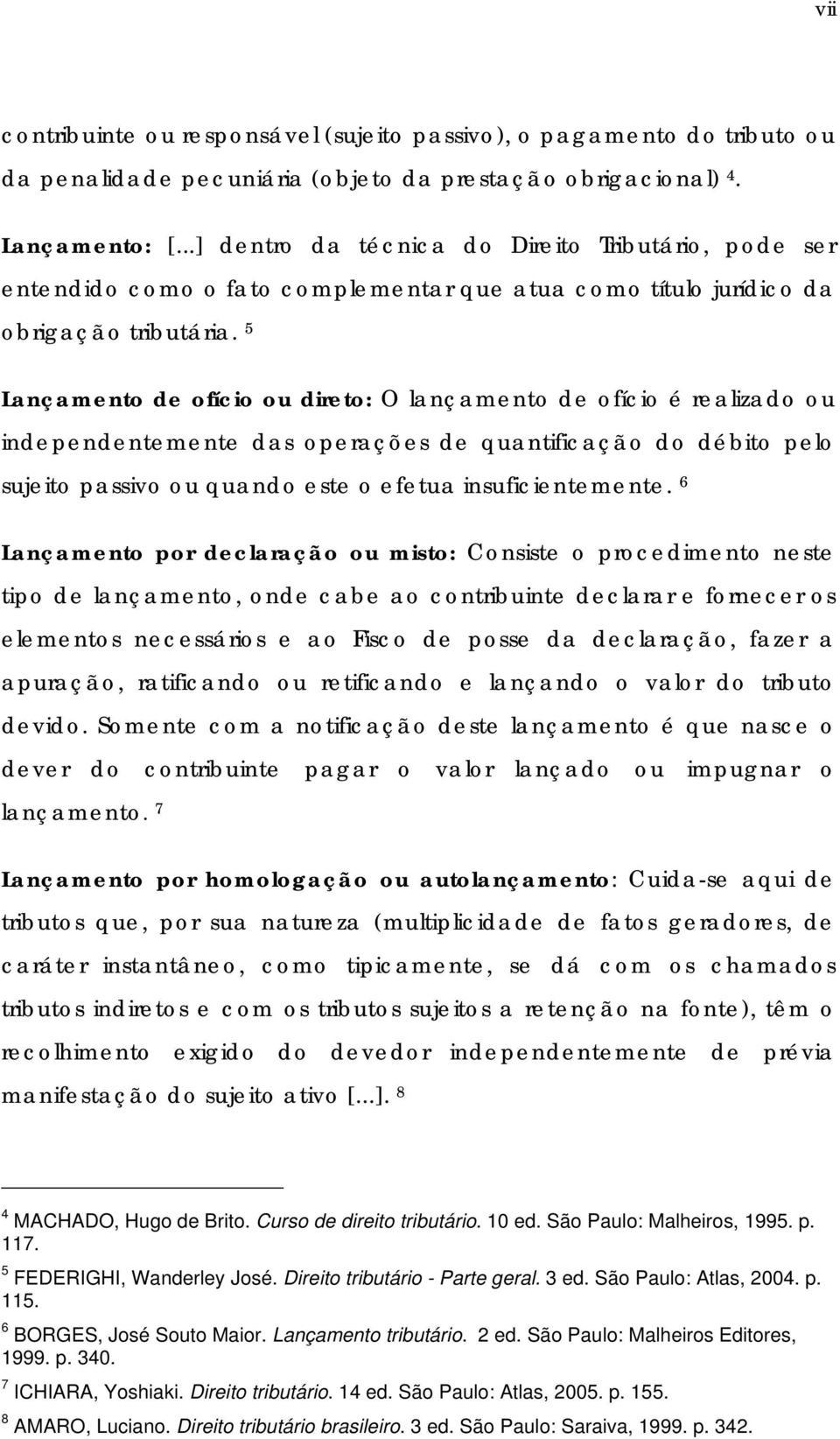 5 Lançamento de ofício ou direto: O lançamento de ofício é realizado ou independentemente das operações de quantificação do débito pelo sujeito passivo ou quando este o efetua insuficientemente.