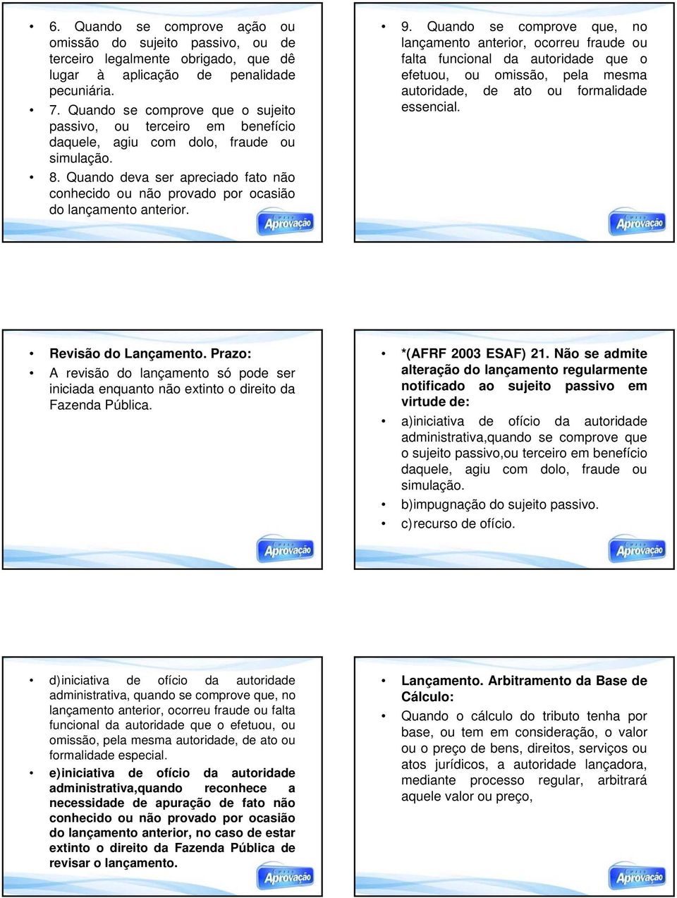 Quando deva ser apreciado fato não conhecido ou não provado por ocasião do lançamento anterior. 9.