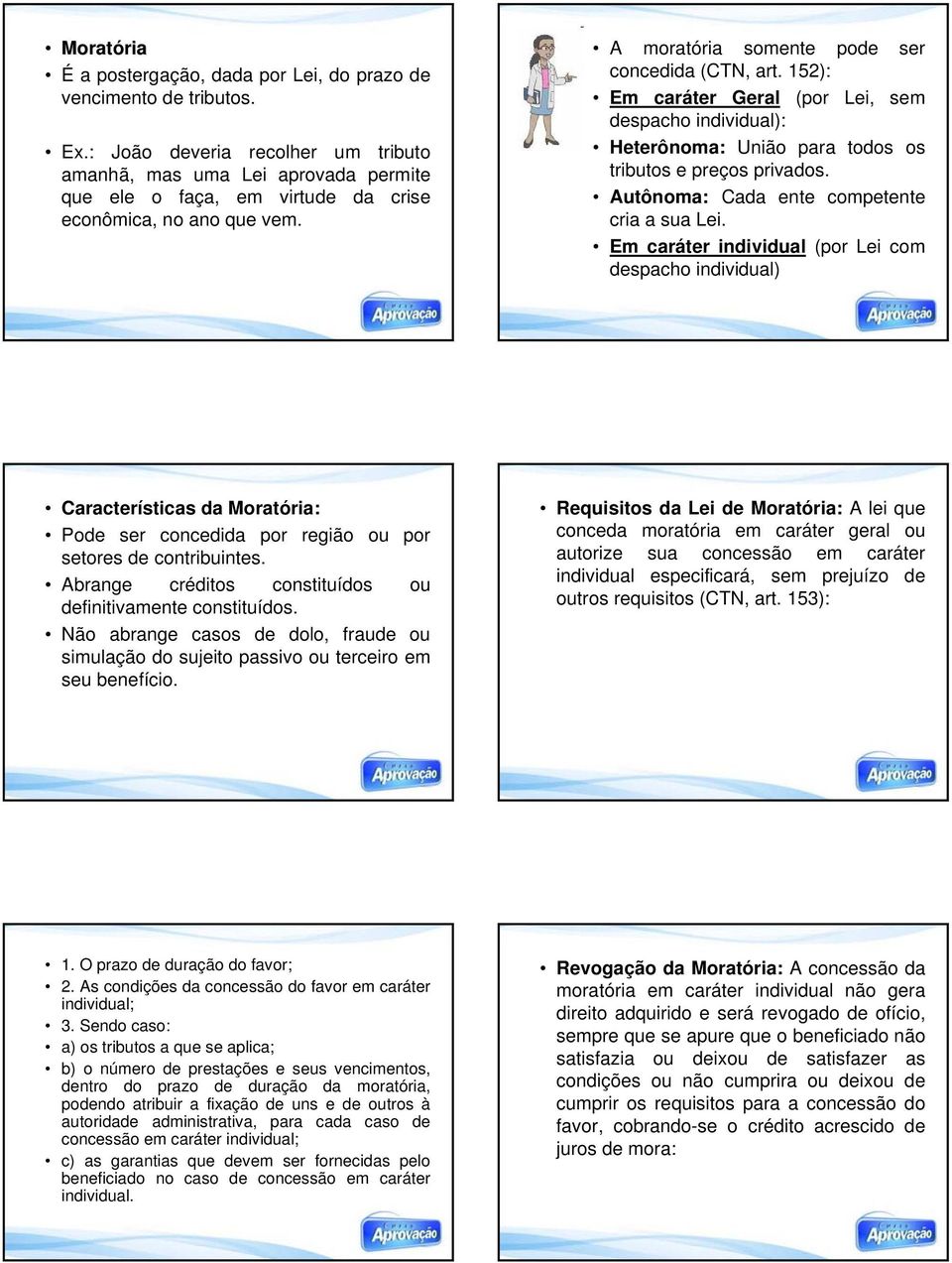 152): Em caráter Geral (por Lei, sem despacho individual): Heterônoma: União para todos os tributos e preços privados. Autônoma: Cada ente competente cria a sua Lei.