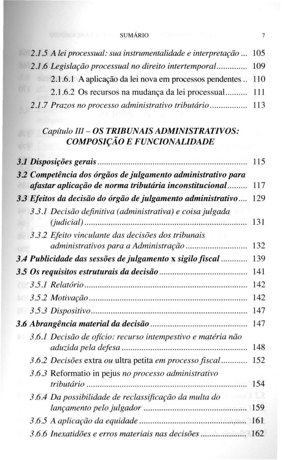 1 Disposições gerais.............................. 115 3.2 Competência dos órgãos de julgamento administrativo para afastar aplicação de norma tributária inconstitucional... 117 3.