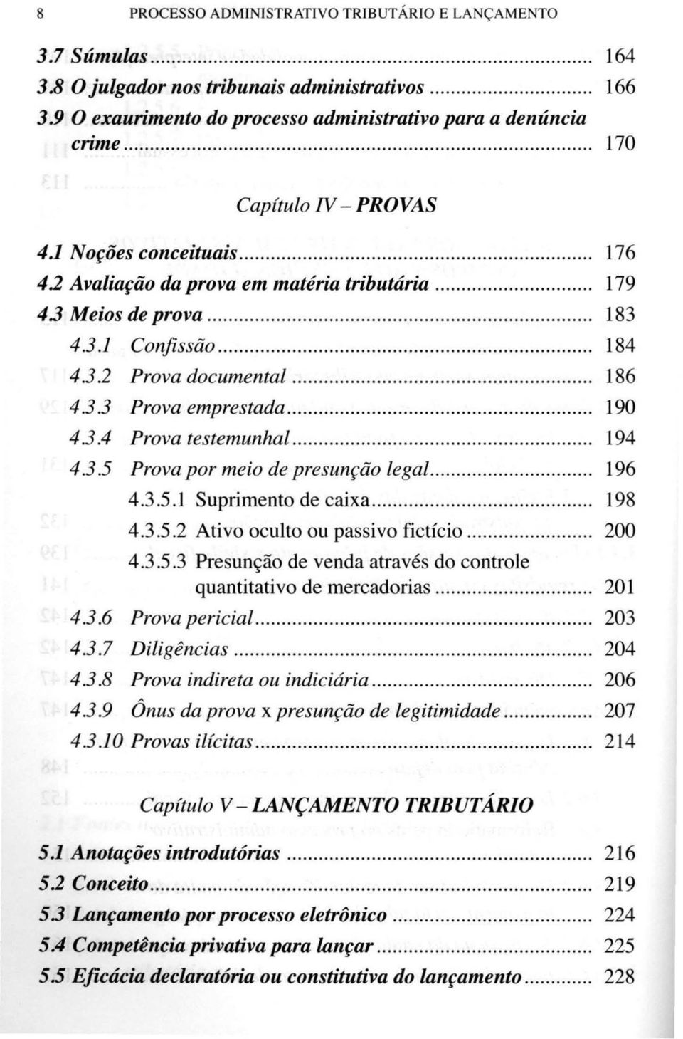 .. 190 4.3.4 Prova testemunhal..... 194 4.3.5 Prova por meio de presunção lega!........... 196 4.3.5.1 Suprimento de caixa.......... 198 4.3.5.2 Ativo oculto ou passivo fictício... 200 4.3.5.3 Presunção de venda através do controle quantitativo de mercadorias.