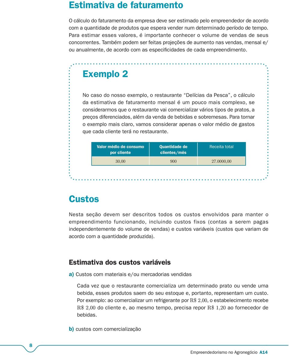 Também podem ser feitas projeções de aumento nas vendas, mensal e/ ou anualmente, de acordo com as especificidades de cada empreendimento.