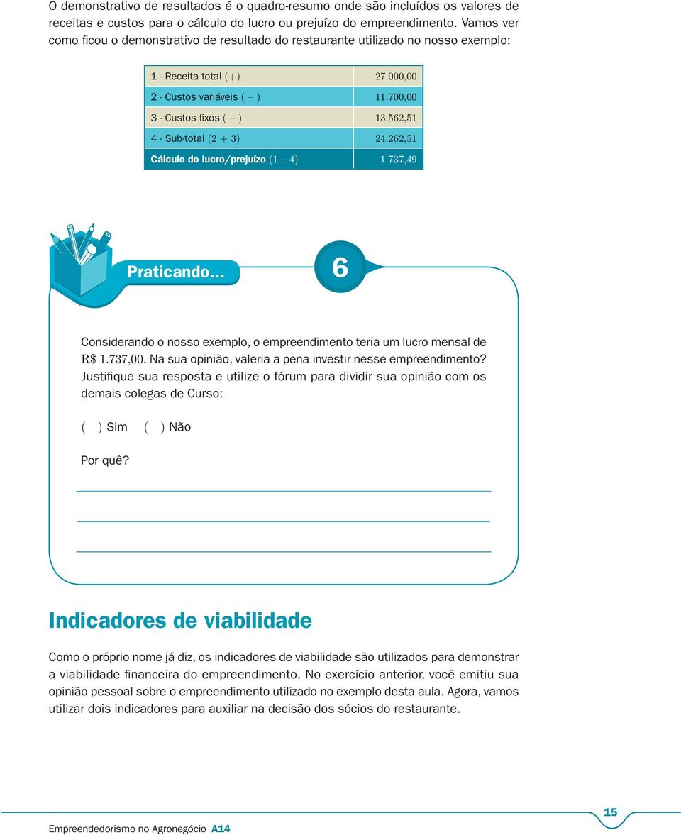 562,51 4 - Sub-total (2 + 3) 24.262,51 Cálculo do lucro/prejuízo (1 4) 1.737,49 Praticando... 6 Considerando o nosso exemplo, o empreendimento teria um lucro mensal de R$ 1.737,00.