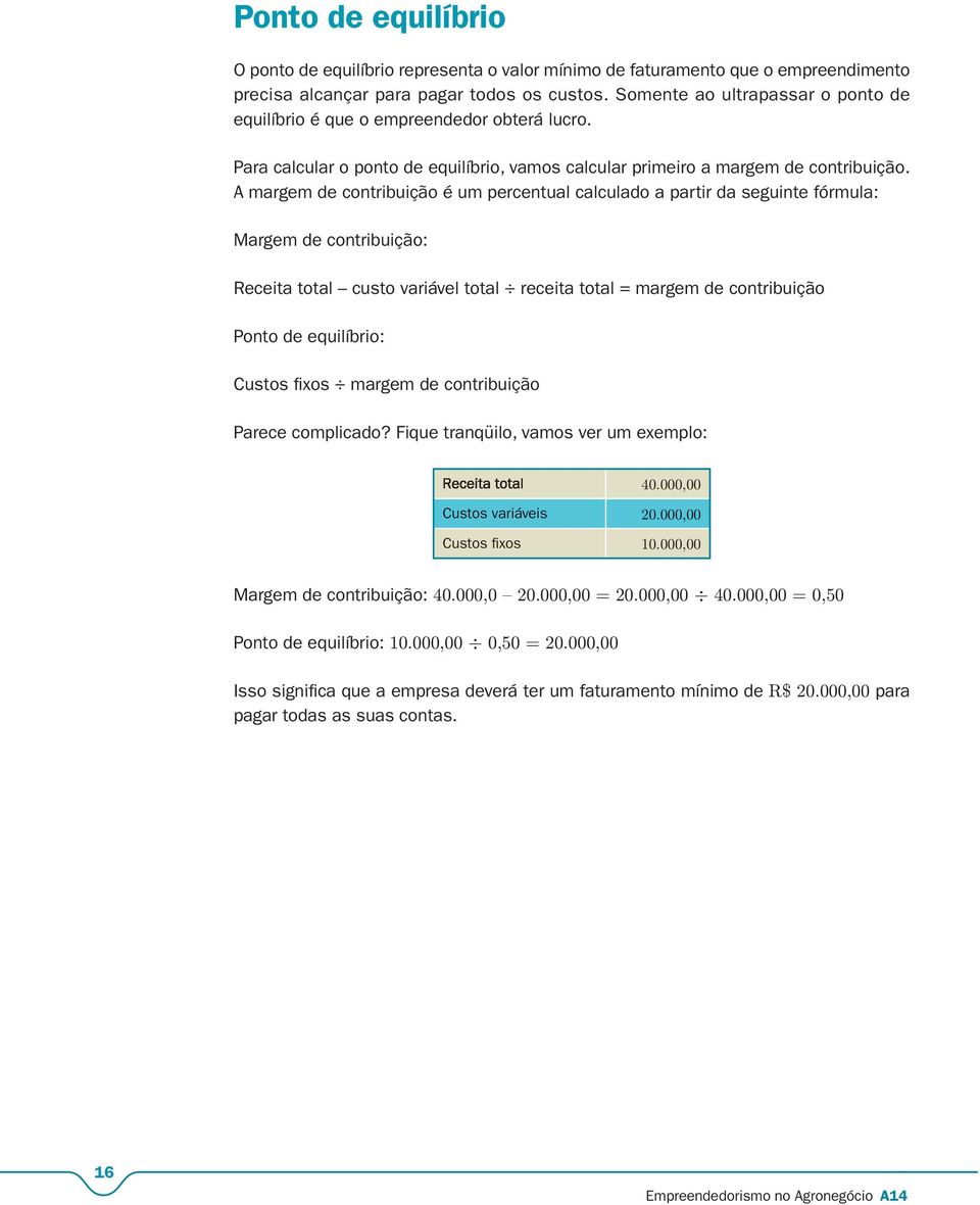 A margem de contribuição é um percentual calculado a partir da seguinte fórmula: Margem de contribuição: Receita total custo variável total receita total = margem de contribuição Ponto de equilíbrio: