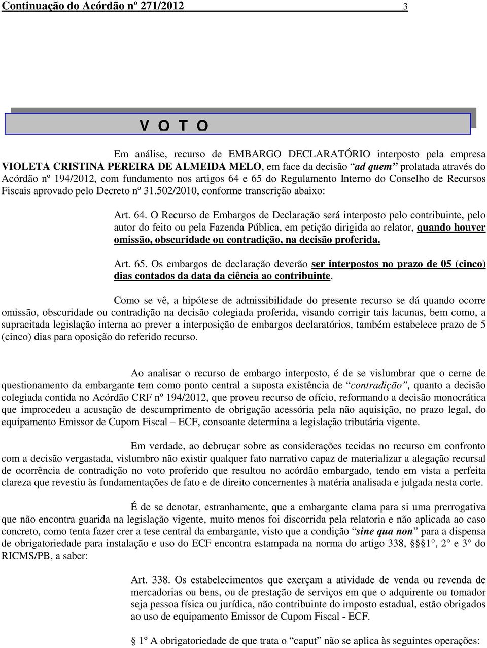 e 65 do Regulamento Interno do Conselho de Recursos Fiscais aprovado pelo Decreto nº 31.502/2010, conforme transcrição abaixo: Art. 64.