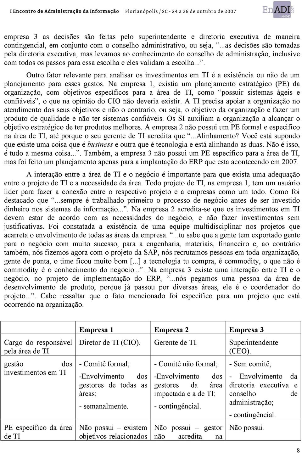 ... Outro fator relevante para analisar os investimentos em TI é a existência ou não de um planejamento para esses gastos.