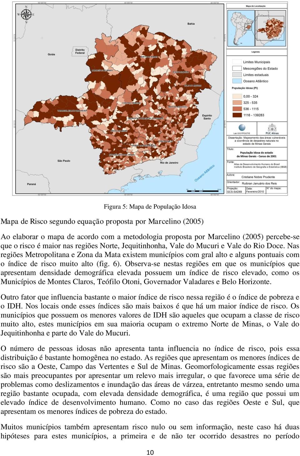 Nas regiões Metropolitana e Zona da Mata existem municípios com gral alto e alguns pontuais com o índice de risco muito alto (fig. 6).