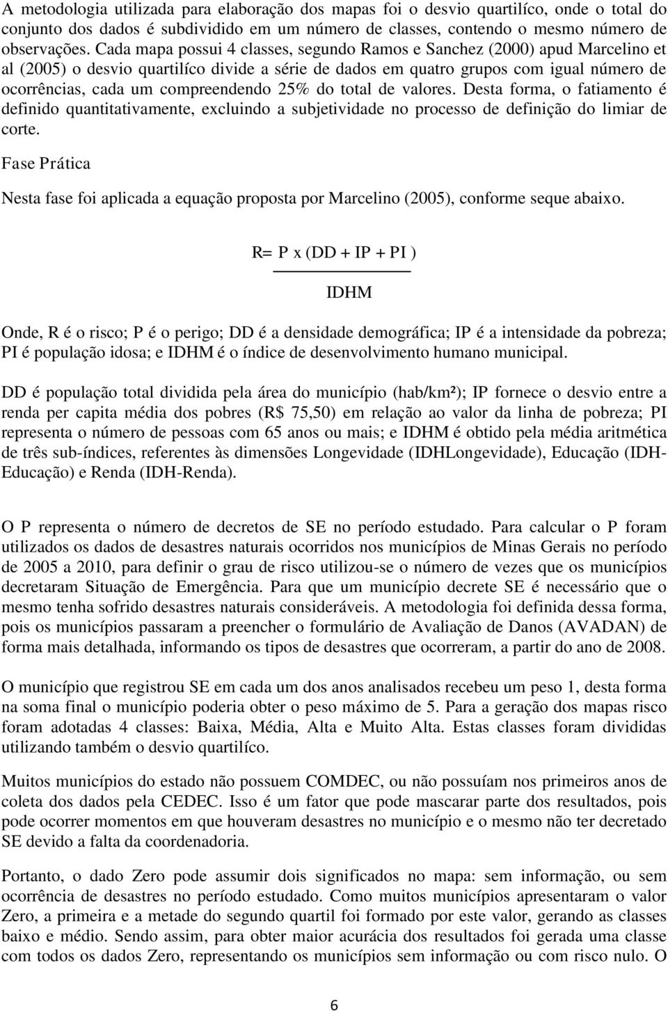 compreendendo 25% do total de valores. Desta forma, o fatiamento é definido quantitativamente, excluindo a subjetividade no processo de definição do limiar de corte.