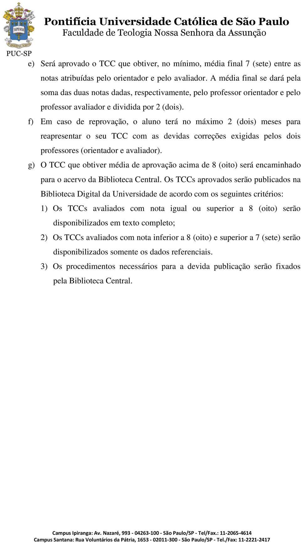 f) Em caso de reprovação, o aluno terá no máximo 2 (dois) meses para reapresentar o seu TCC com as devidas correções exigidas pelos dois professores (orientador e avaliador).