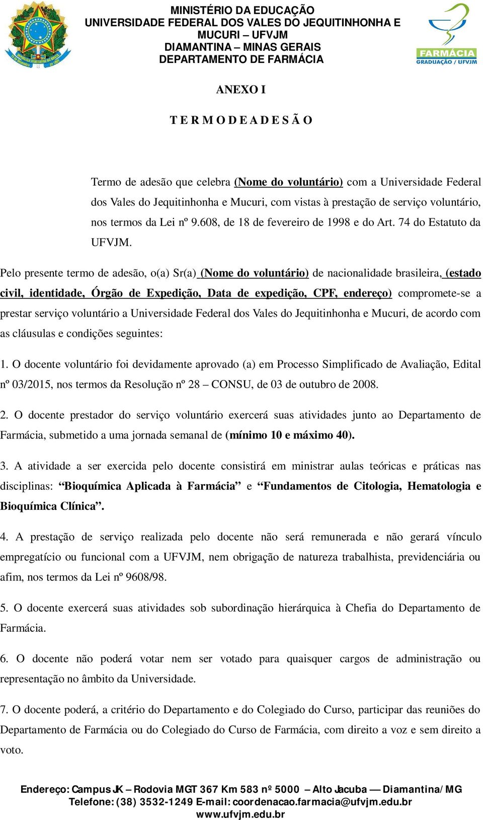 Pelo presente termo de adesão, o(a) Sr(a) (Nome do voluntário) de nacionalidade brasileira, (estado civil, identidade, Órgão de Expedição, Data de expedição, CPF, endereço) compromete-se a prestar