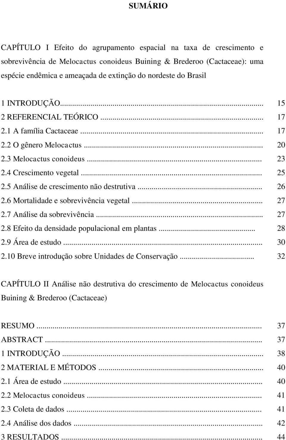 5 Análise de crescimento não destrutiva... 26 2.6 Mortalidade e sobrevivência vegetal... 27 2.7 Análise da sobrevivência... 27 2.8 Efeito da densidade populacional em plantas... 28 2.9 Área de estudo.