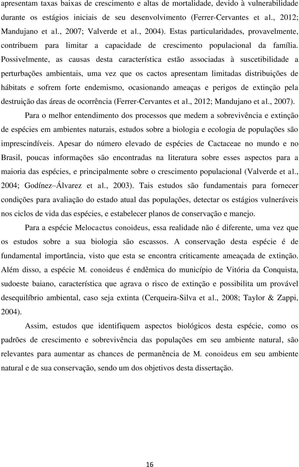 Possivelmente, as causas desta característica estão associadas à suscetibilidade a perturbações ambientais, uma vez que os cactos apresentam limitadas distribuições de hábitats e sofrem forte