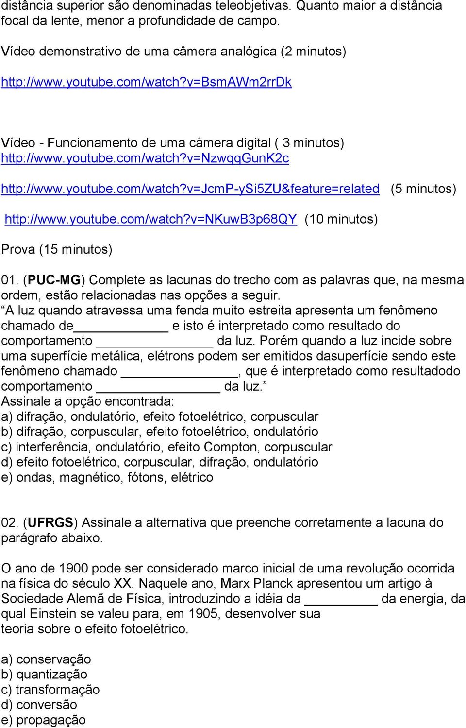 youtube.com/watch?v=nkuwb3p68qy (10 minutos) Prova (15 minutos) 01. (PUC-MG) Complete as lacunas do trecho com as palavras que, na mesma ordem, estão relacionadas nas opções a seguir.