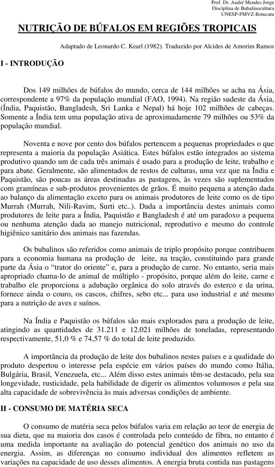 Na região sudeste da Ásia, (Índia, Paquistão, Bangladesh, Sri Lanka e Nepal) há hoje 102 milhões de cabeças.