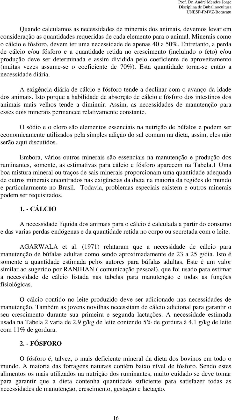 Entretanto, a perda de cálcio e/ou fósforo e a quantidade retida no crescimento (incluindo o feto) e/ou produção deve ser determinada e assim dividida pelo coeficiente de aproveitamento (muitas vezes