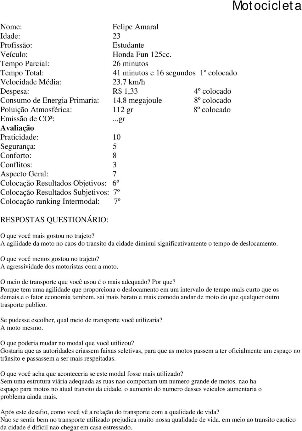 ..gr Avaliação Praticidade: 10 Segurança: 5 Conforto: 8 Conflitos: 3 Aspecto Geral: 7 Colocação Resultados Objetivos: 6º Colocação Resultados Subjetivos: 7º Colocação ranking Intermodal: 7º RESPOSTAS