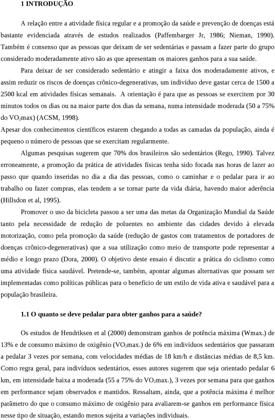 Para deixar de ser considerado sedentário e atingir a faixa dos moderadamente ativos, e assim reduzir os riscos de doenças crônico-degenerativas, um indivíduo deve gastar cerca de 1500 a 2500 kcal em