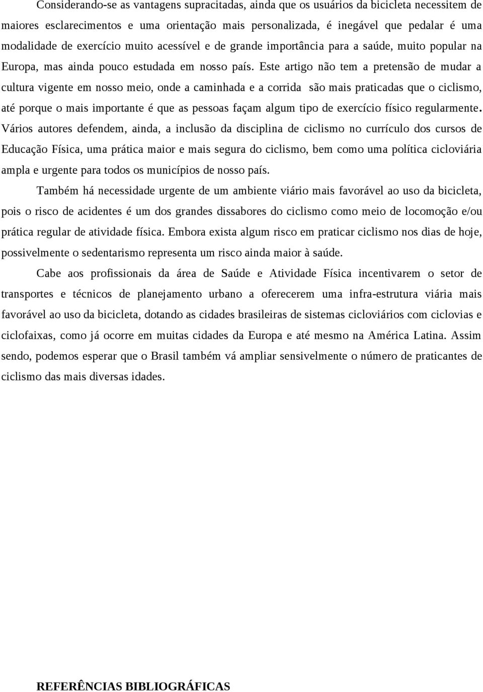 Este artigo não tem a pretensão de mudar a cultura vigente em nosso meio, onde a caminhada e a corrida são mais praticadas que o ciclismo, até porque o mais importante é que as pessoas façam algum