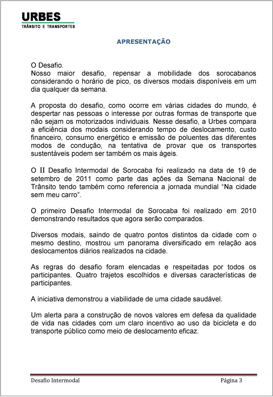 Nesse desafio, a Urbes compara a eficiência dos modais considerando tempo de deslocamento, custo financeiro, consumo energético e emissão de poluentes das diferentes modos de condução, na tentativa