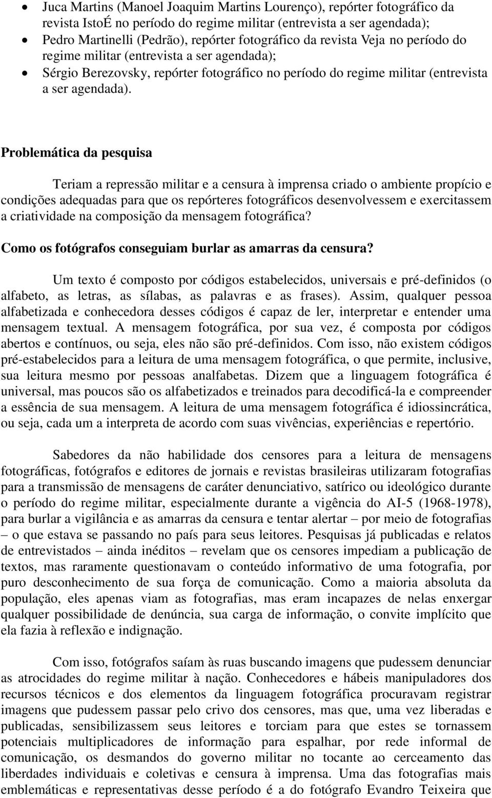 Problemática da pesquisa Teriam a repressão militar e a censura à imprensa criado o ambiente propício e condições adequadas para que os repórteres fotográficos desenvolvessem e exercitassem a