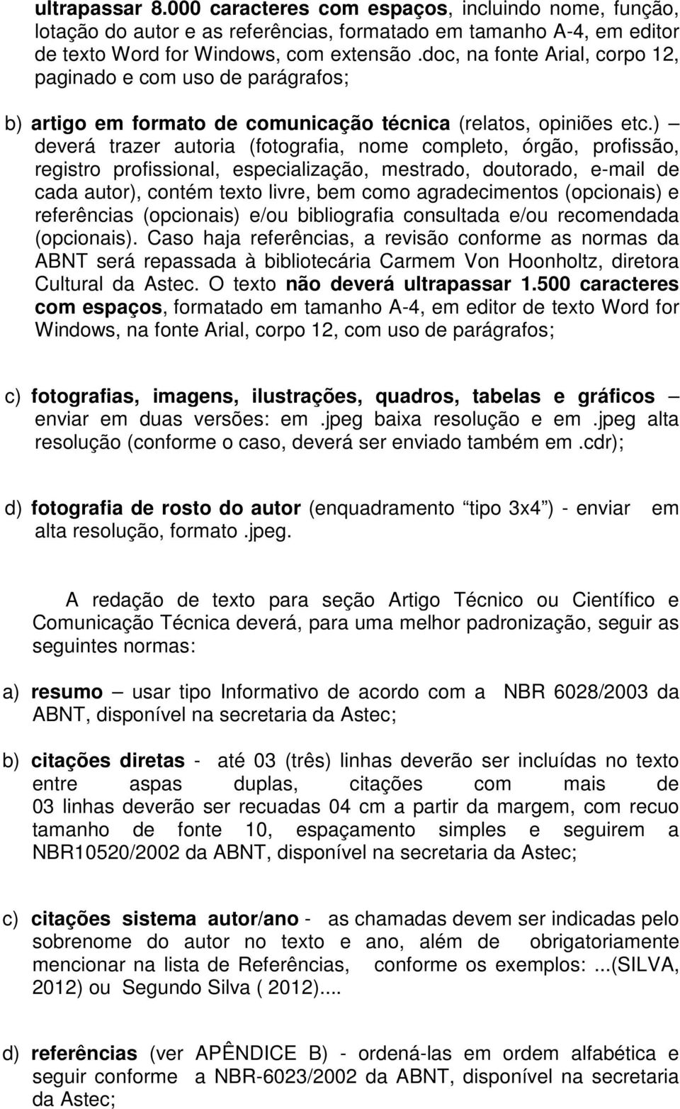 ) deverá trazer autoria (fotografia, nome completo, órgão, profissão, registro profissional, especialização, mestrado, doutorado, e-mail de cada autor), contém texto livre, bem como agradecimentos