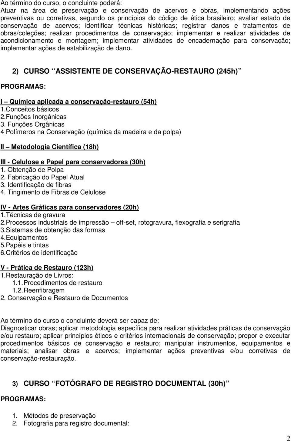 implementr tividdes de encdernção pr conservção; implementr ções de estbilizção de dno. 2) CURSO ASSISTENTE DE CONSERVAÇÃO-RESTAURO (245h) I Químic plicd conservção-resturo (54h) 1.