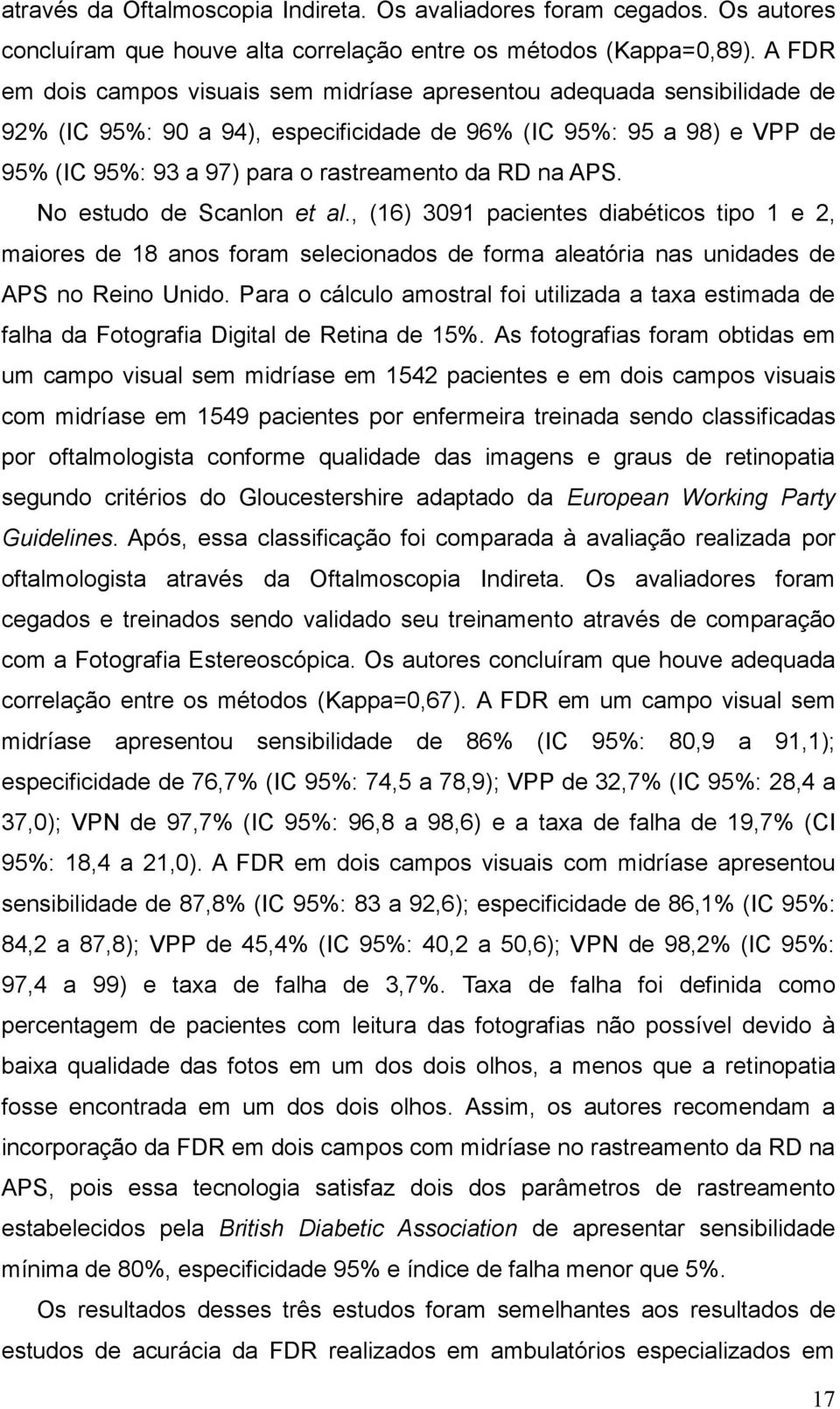 na APS. No estudo de Scanlon et al., (16) 3091 pacientes diabéticos tipo 1 e 2, maiores de 18 anos foram selecionados de forma aleatória nas unidades de APS no Reino Unido.