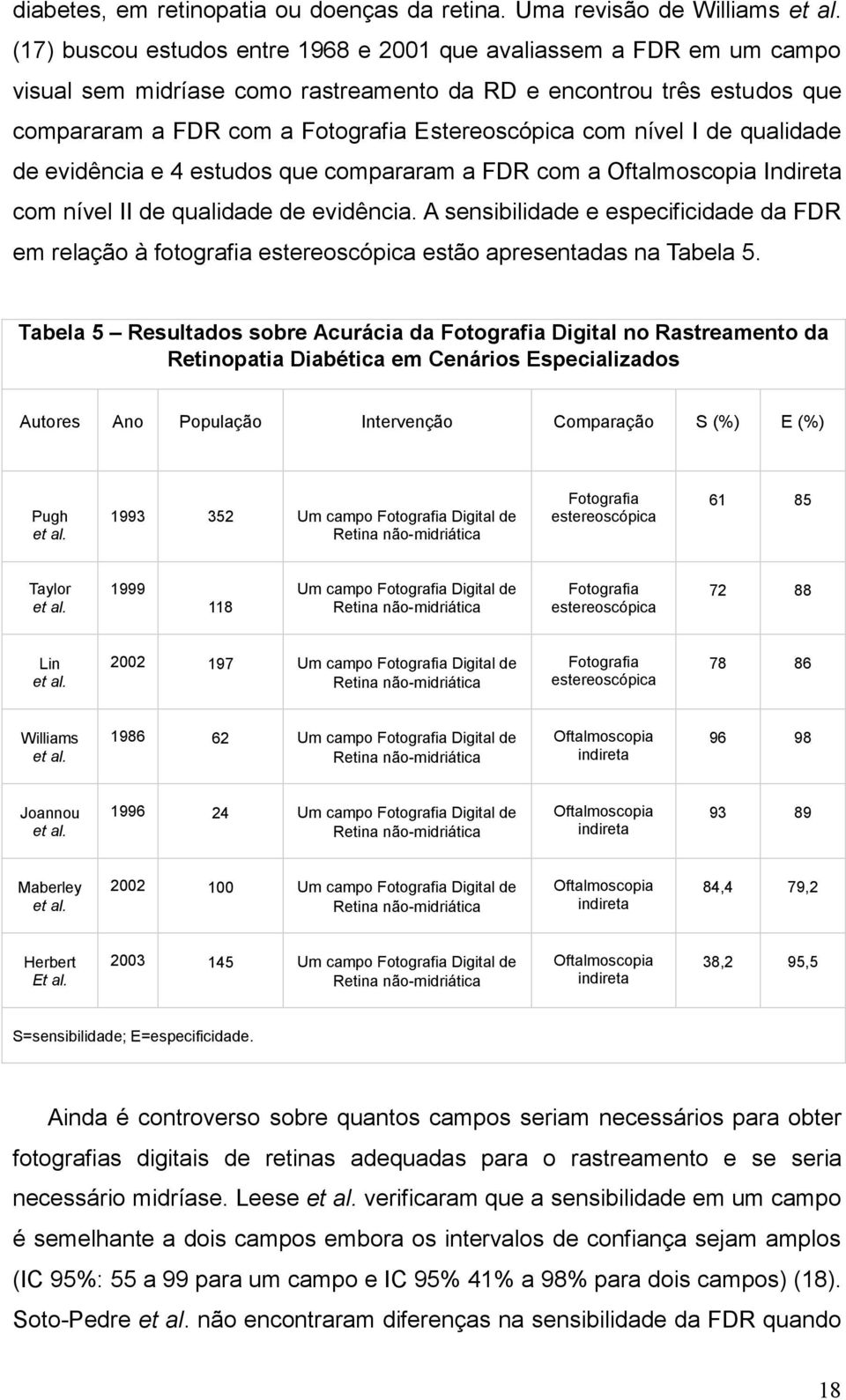 nível I de qualidade de evidência e 4 estudos que compararam a FDR com a Oftalmoscopia Indireta com nível II de qualidade de evidência.