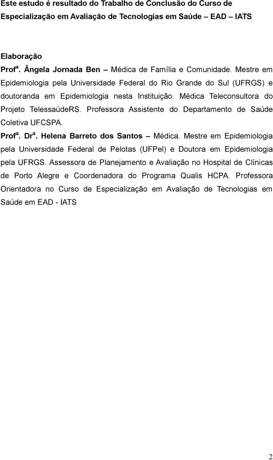 Professora Assistente do Departamento de Saúde Coletiva UFCSPA. Prof a. Dr a. Helena Barreto dos Santos Médica.