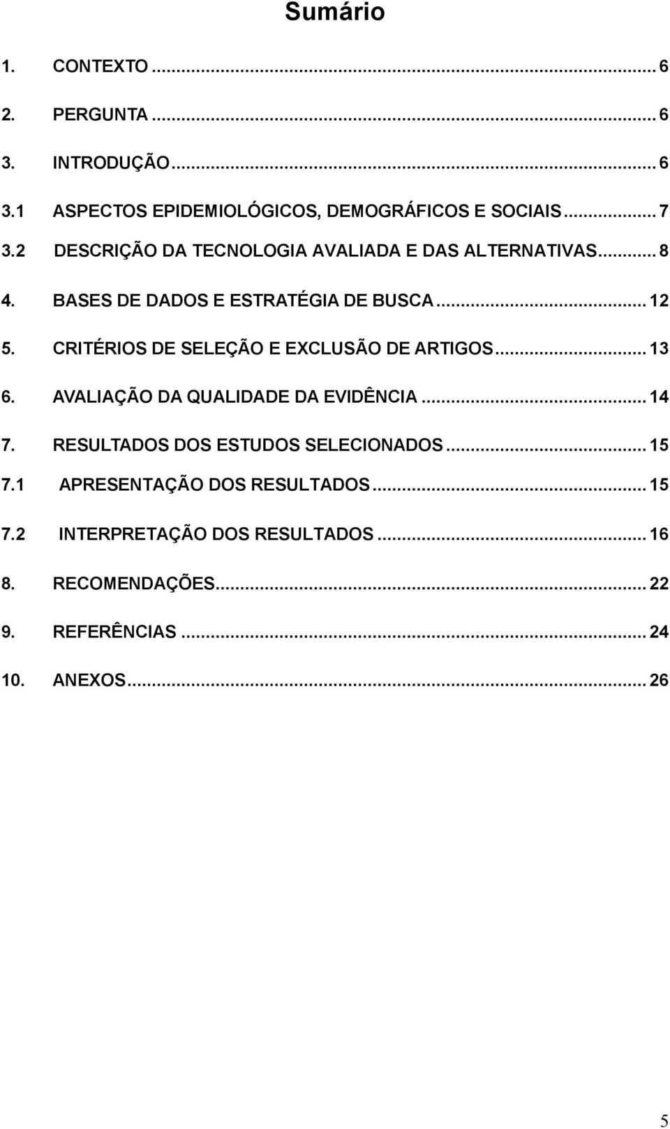 CRITÉRIOS DE SELEÇÃO E EXCLUSÃO DE ARTIGOS... 13 6. AVALIAÇÃO DA QUALIDADE DA EVIDÊNCIA... 14 7.