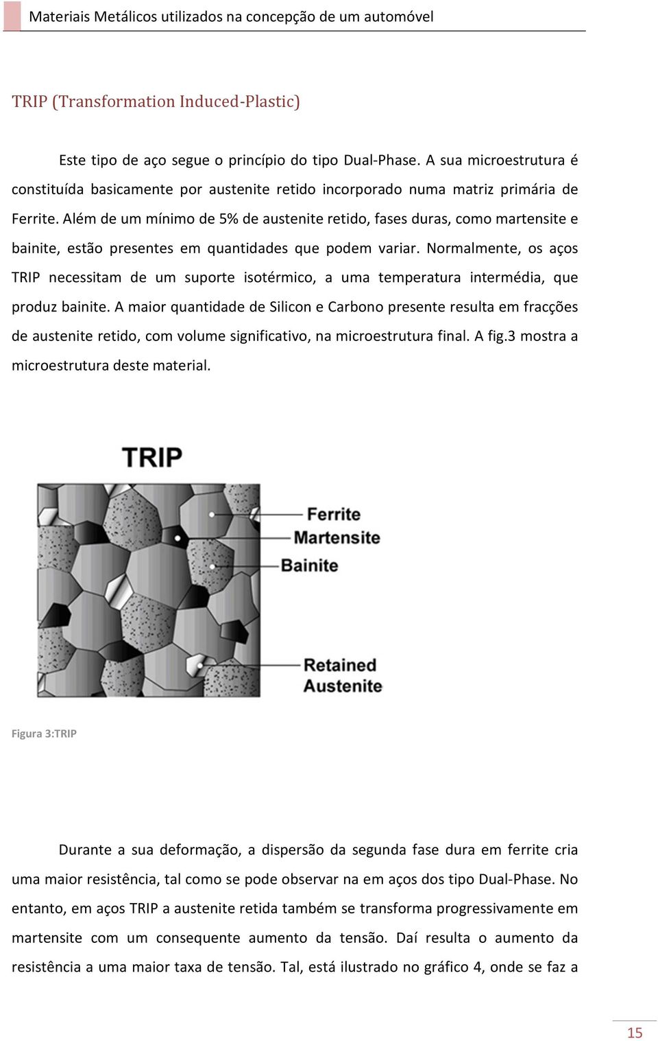 Além de um mínimo de 5% de austenite retido, fases duras, como martensite e bainite, estão presentes em quantidades que podem variar.