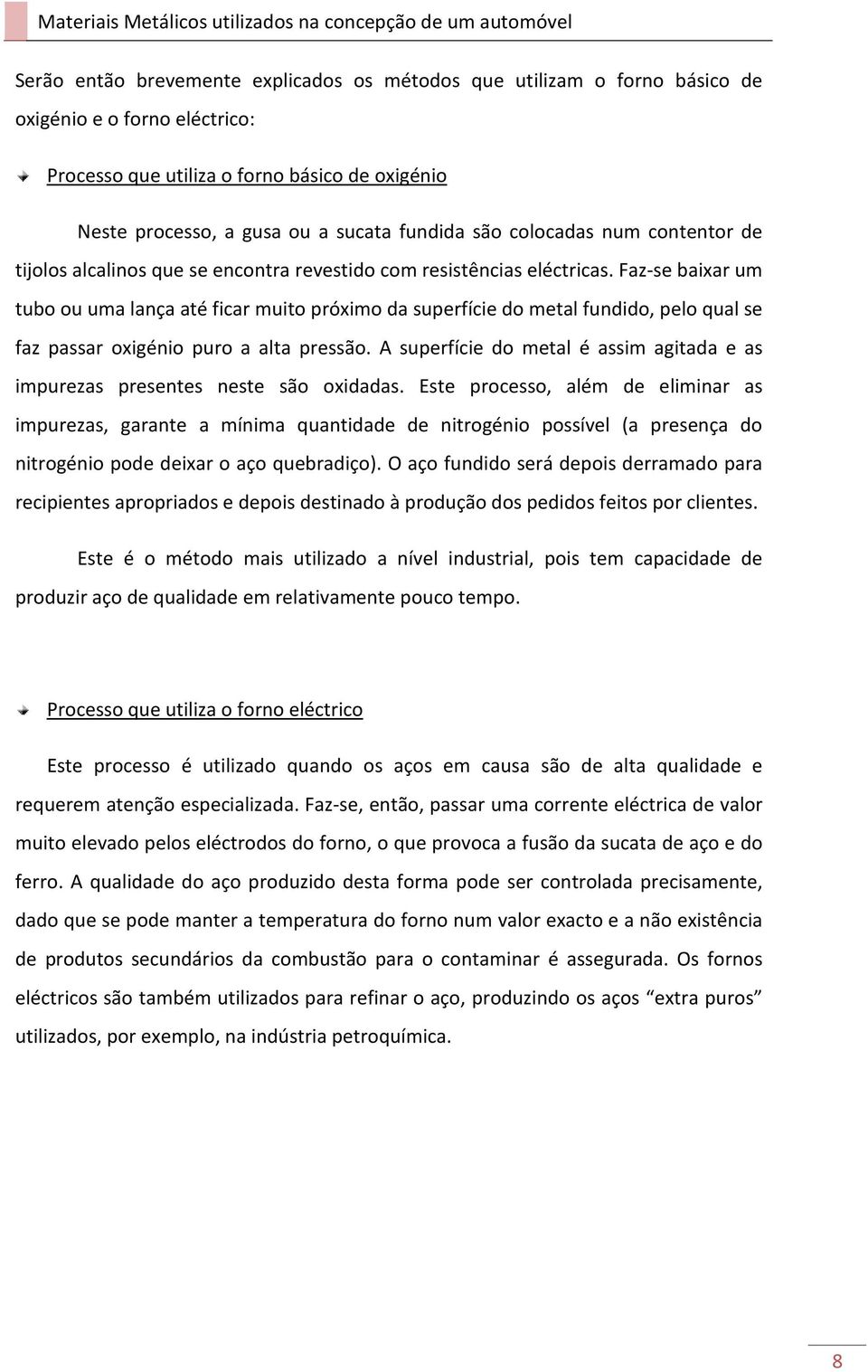 Faz-se baixar um tubo ou uma lança até ficar muito próximo da superfície do metal fundido, pelo qual se faz passar oxigénio puro a alta pressão.